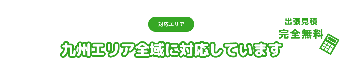 対応エリア 九州エリア全域に対応しています 出張見積 完全無料